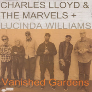 CHARLES LLOYD.THE MARVELS.LUCINDA WILLIAMS - VANISHED GARDENS