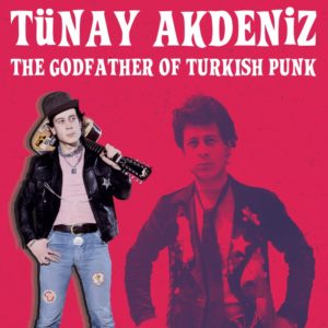 TÜNAY AKDENİZ - THE GODFATHER OF TURKISH PUNK