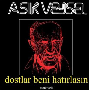 AŞIK VEYSEL - DOSTLAR BENİ HATIRLASIN
