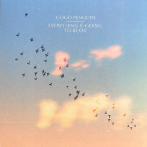 GOGO PENGUIN - EVERYTHING IS GOING TO BE OK - Görsel 1