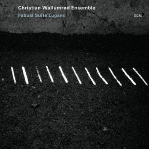 CHRISTIAN WALLUMROD ENSEMBLE - FABULA SUITE LUGANO