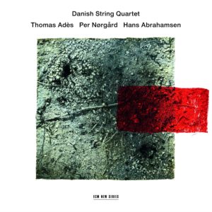 DANISH STRING QUARTET - THOMAS ADES - PER NOGARD - HANS ABRAHAMSEN