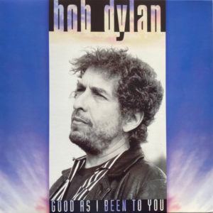 BOB DYLAN - GOOD AS I BEEN TO YOU