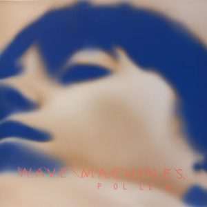 WAVE MACHINES - POLLEN