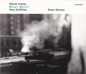 ELLIOTT CARTER - PETER EOTVOS - WHAT NEXT?