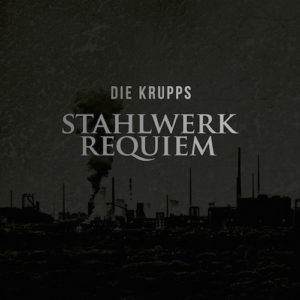 DIE KRUPPS - STAHLWERKREQUIEM