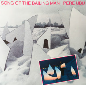 PERE UBU - SONG OF THE BAILING MAN