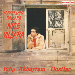 EDİP AKBAYRAM DOSTLAR - NİCE YILLARA