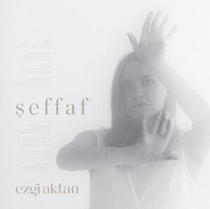 EZGİ AKTAN - ŞEFFAF