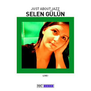 SELEN GÜLÜN - JUST ABOUT JAZZ