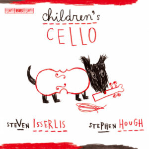 STEVEN ISSERLIS - STEPHEN HOUGH - CHILDREN'S CELLO