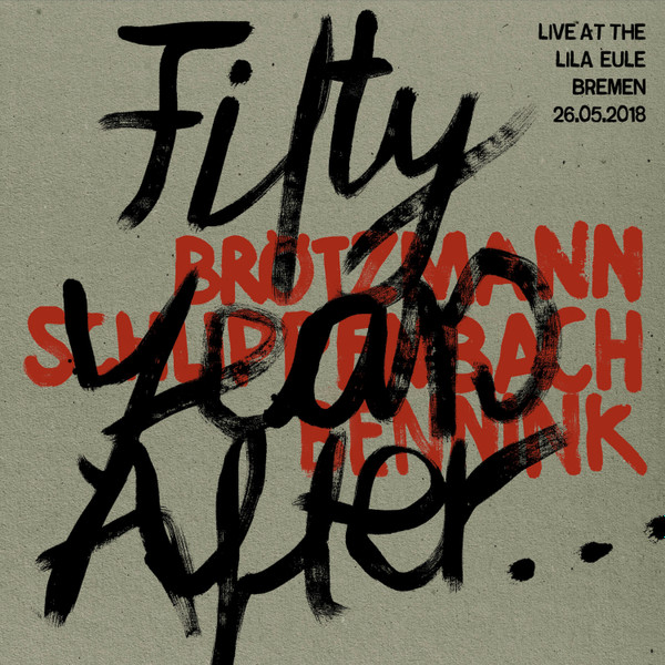PETER BROTZMANN - ALEX VON SCHLIPPENBACH - HAN BENNINK - FIFTY YEARS A ON