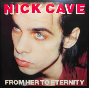 NICK CAVE AND THE BAD SEEDS - FROM HER TO ETERNITY