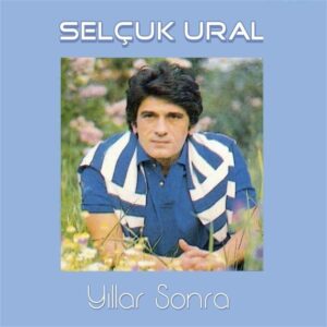 SELÇUK URAL - YILLAR SONRA