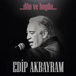 EDİP AKBAYRAM - DÜN VE BUGÜN