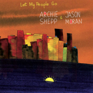 ARCHIE SHEPP - JASON MORAN - LET MY PEOPLE GO