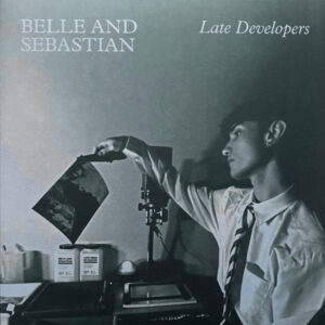 BELLE AND SEBASTIAN - LATE DEVELOPERS