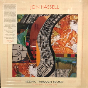 JON HASSELL - SEEING THROUGH SOUND (PENTIMENTO VOLUME TWO)
