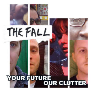 THE FALL - YOUR FUTURE OUR CLUTTER