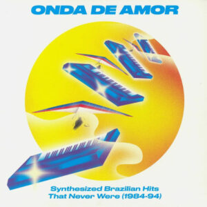 ÇEŞİTLİ SANATÇILAR - ONDA DE AMOR - SYNTHESIZED BRAZILIAN HITS (1984-94)
