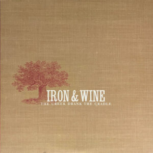 IRON AND WINE - THE CREEK DRANK THE CRADLE