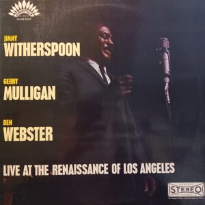 JIMMY WITHERSPOON - GERRY MULLIGAN - BEN WEBSTER - LIVE AT THE RENAISSANCE OF LOS ANGELES