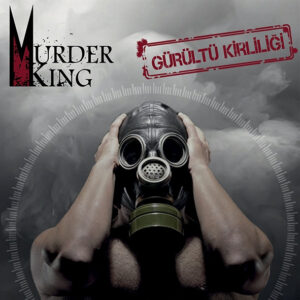 MURDER KING - GÜRÜLTÜ KİRLİLİĞİ