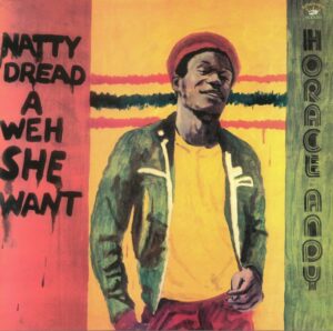 HORACE ANDY - NATTY DREAD A WEH SHE WANT