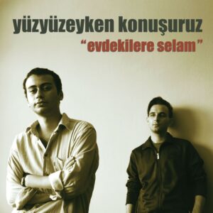 YÜZYÜZEYKEN KONUŞURUZ - EVDEKİLERE SELAM