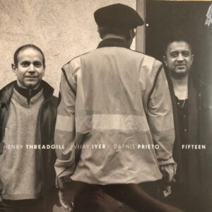 HENRY THREADGILL - VIJAY IYER - DAFNIS PRIETO - FIFTEEN